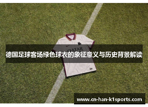 德国足球客场绿色球衣的象征意义与历史背景解读