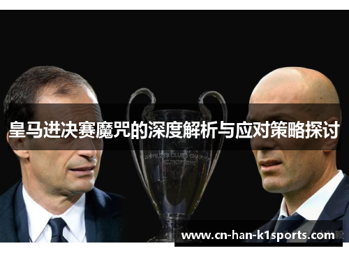 皇马进决赛魔咒的深度解析与应对策略探讨