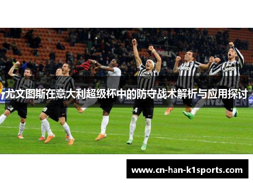 尤文图斯在意大利超级杯中的防守战术解析与应用探讨