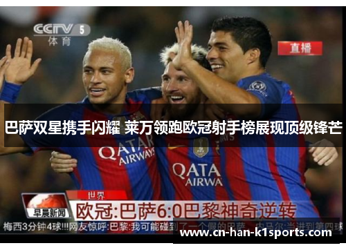 巴萨双星携手闪耀 莱万领跑欧冠射手榜展现顶级锋芒
