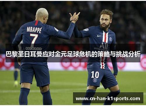巴黎圣日耳曼应对金元足球危机的策略与挑战分析