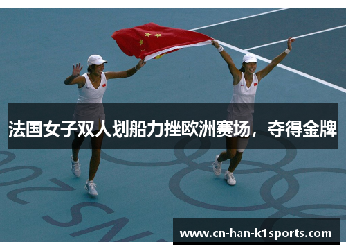 法国女子双人划船力挫欧洲赛场，夺得金牌