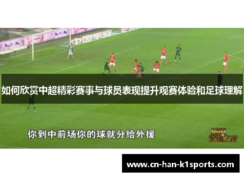 如何欣赏中超精彩赛事与球员表现提升观赛体验和足球理解