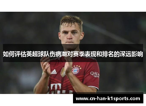 如何评估英超球队伤病潮对赛季表现和排名的深远影响