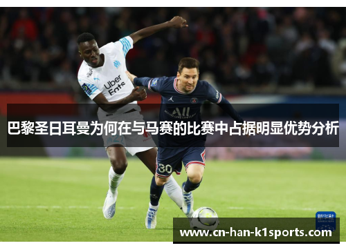 巴黎圣日耳曼为何在与马赛的比赛中占据明显优势分析 巴黎圣日耳曼为何在与马赛的比赛中占据明显优势分析