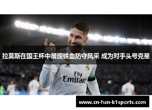 拉莫斯在国王杯中展现铁血防守风采 成为对手头号克星