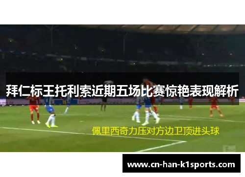 拜仁标王托利索近期五场比赛惊艳表现解析