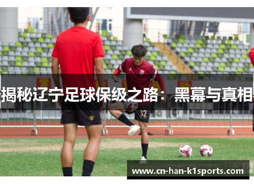 揭秘辽宁足球保级之路:黑幕与真相 揭秘辽宁足球保级之路:黑幕与真相