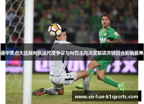德甲焦点大战裁判执法尺度争议与判罚走向深度解读关键回合影响赛果 德甲焦点大战裁判执法尺度争议与判罚走向深度解读关键回合影响赛果