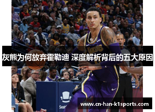 灰熊为何放弃霍勒迪 深度解析背后的五大原因