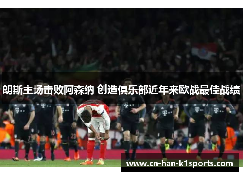 朗斯主场击败阿森纳 创造俱乐部近年来欧战最佳战绩