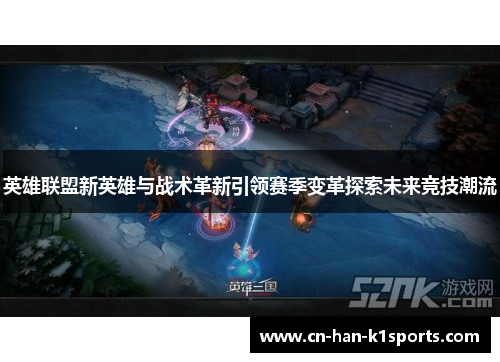 英雄联盟新英雄与战术革新引领赛季变革探索未来竞技潮流