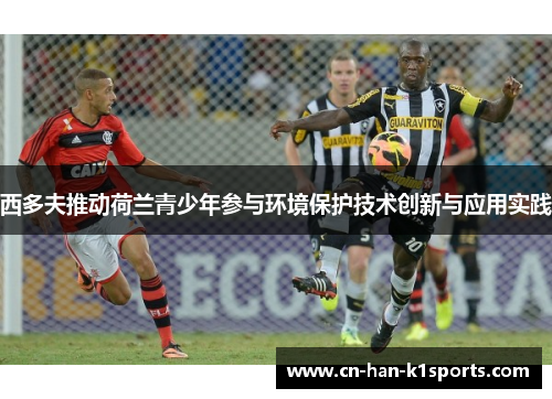 西多夫推动荷兰青少年参与环境保护技术创新与应用实践